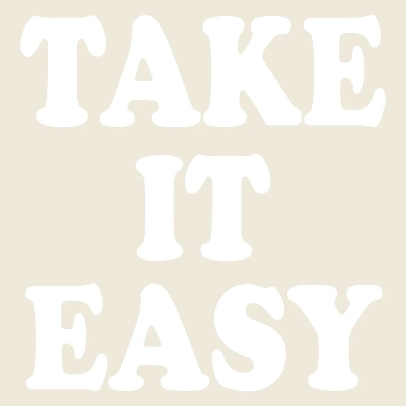 Take it easy