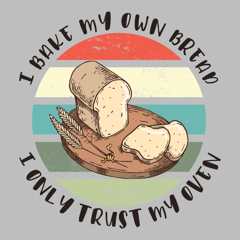 I Bake My Own Bread – I Only Trust My Oven
