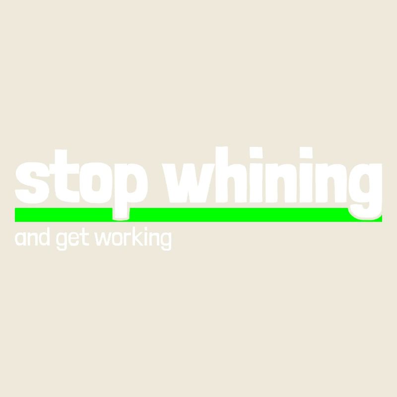 Spruch "stop whining - get working"