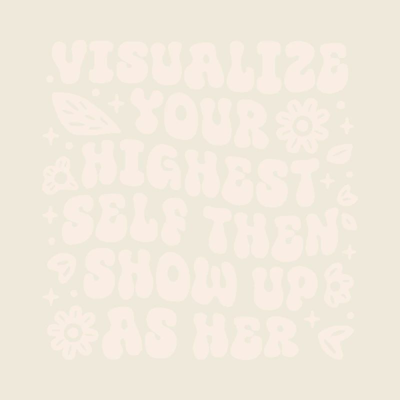 Visualize your highest self then show up as her
