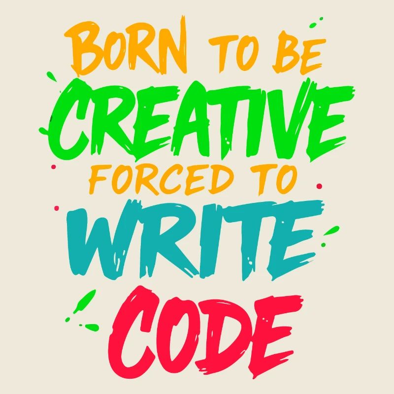 Born to be Creative Forced to write code t-shirt