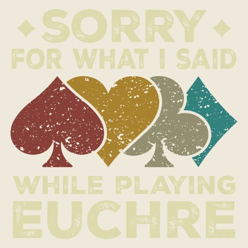 Sorry For What I Said While Playing Euchre