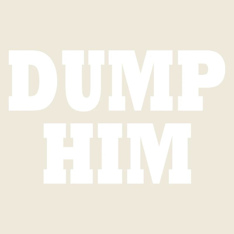 Dump him