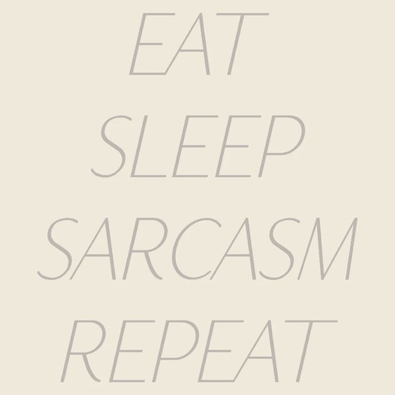 Eat, sleep, sarcasm, repeat