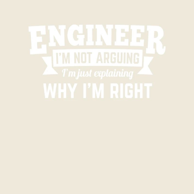 Engineer i'm not arguing why i'm right