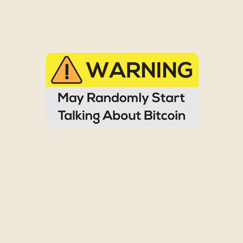 Warning: May Randomly Start Talking About Bitcoin