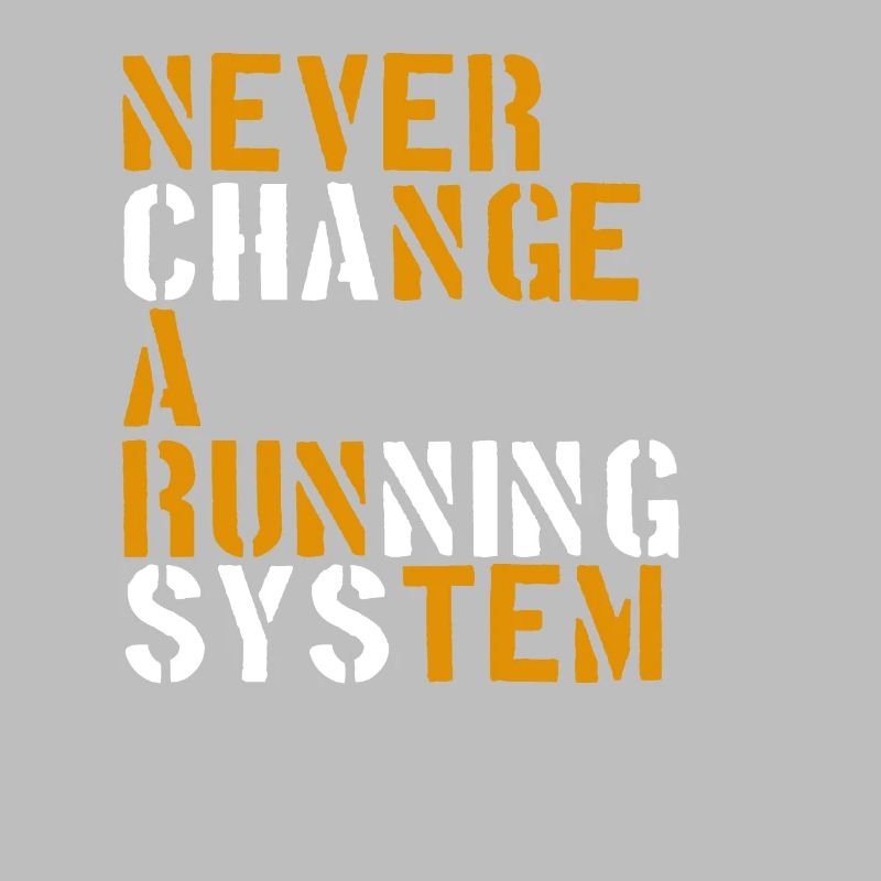 Never change a running system