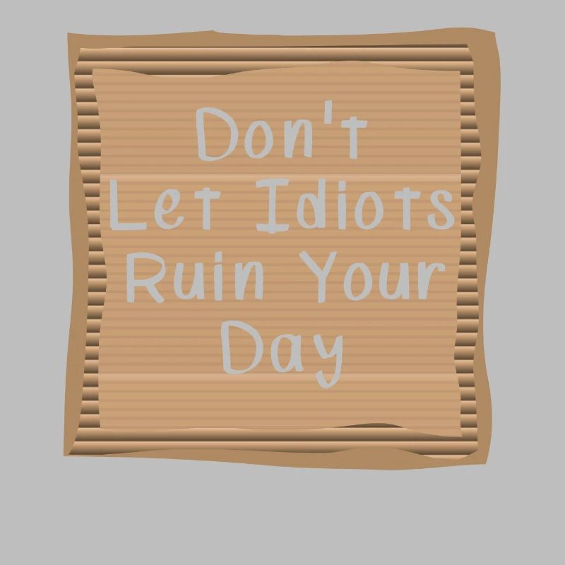 Dont let Idiots ruin your day Cardboad Message