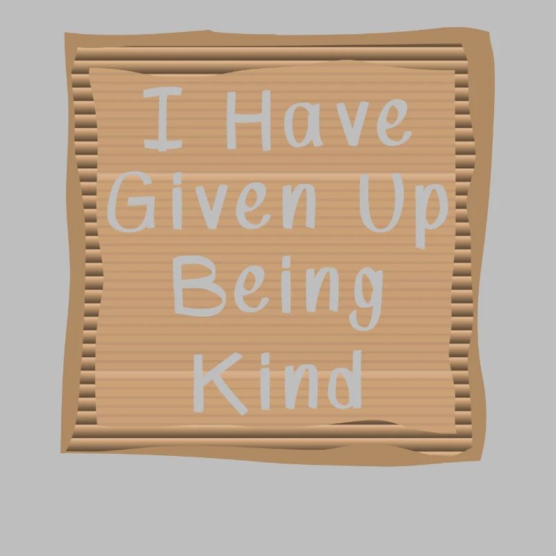 I have Given Up being kind Cardboad Message