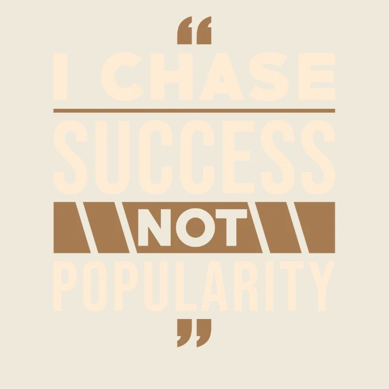 I strive for success, not popularity