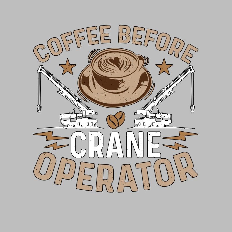 Crane Operator Coffee Before Operator Coffee Lover