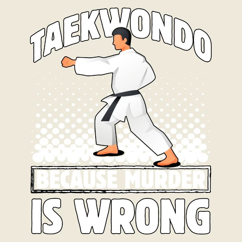 Taekwondo because murder is wrong