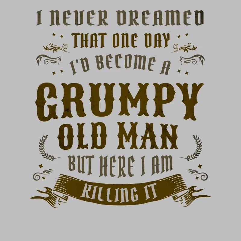 I Never Dreamed That I'd Become A Grumpy Old Man