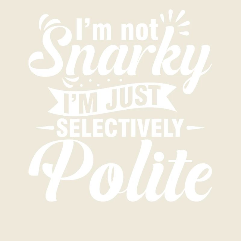 Not snarky, just selectively polite