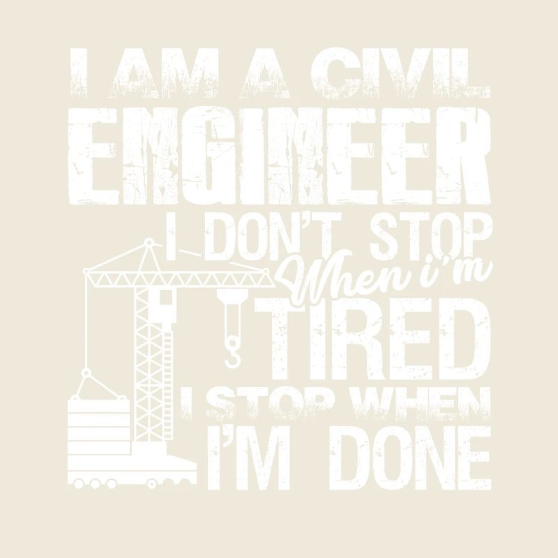 Civil Engineer I Stop When I am Done