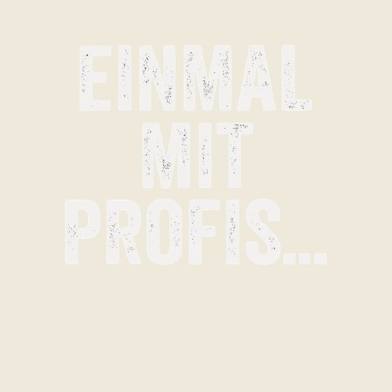 Einmal mit Profis – Sarkastisches Spruchdesign