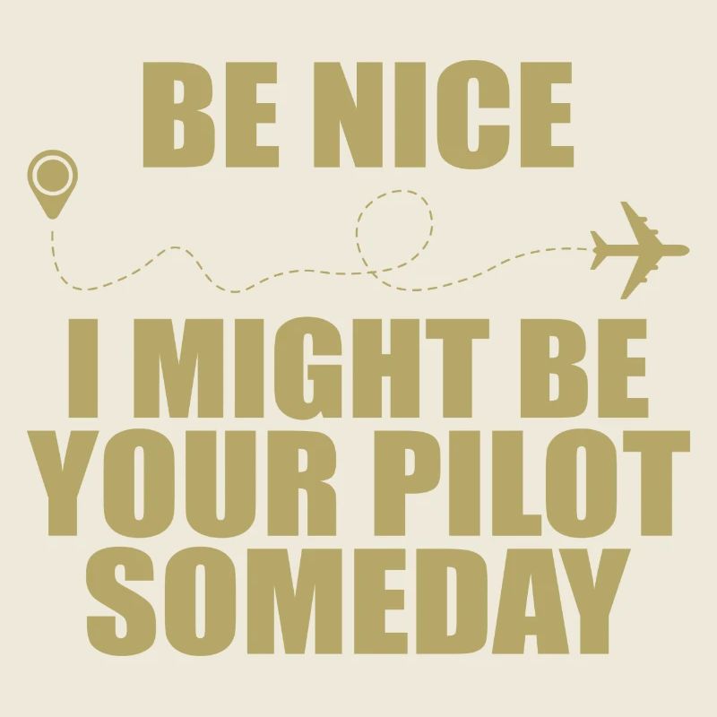 Sei nett, ich könnte eines Tages dein Pilot sein