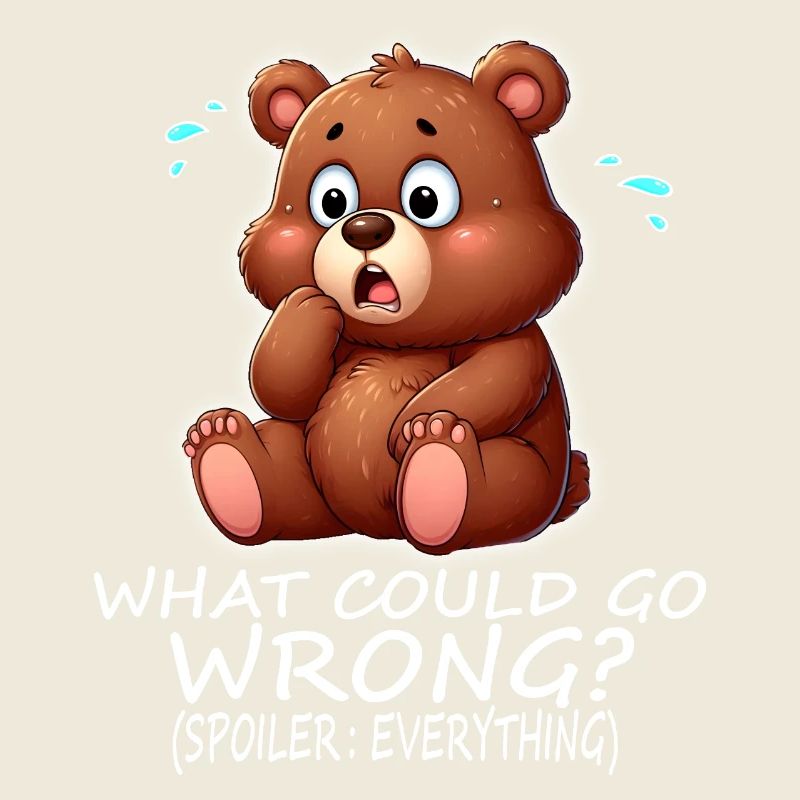 Cute bear What could possibly go wrong?