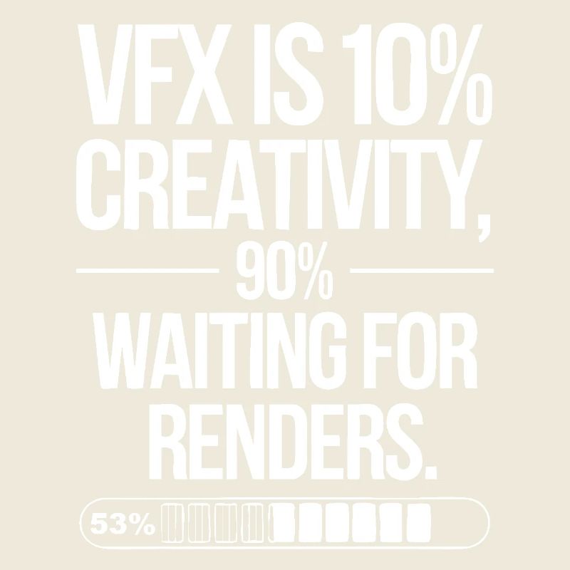VFX is 10% creativity and 90% waiting for render