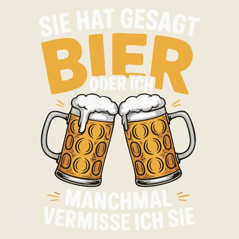 Sie hat gesagt: Bier oder ich. Ich vermisse Sie