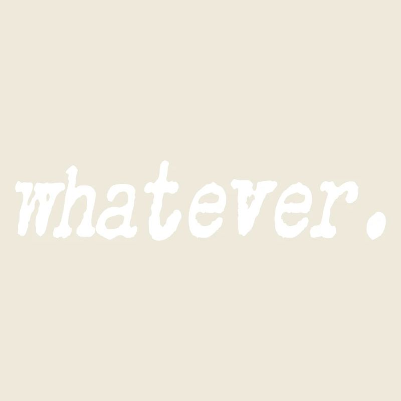 Whatever