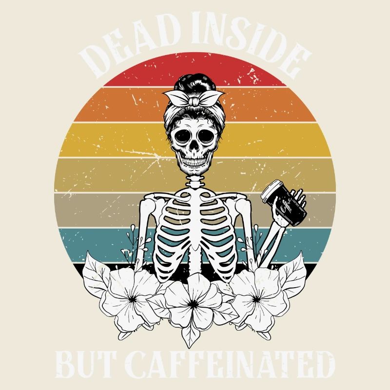 Dead Inside but Caffeinated Female Skeleton