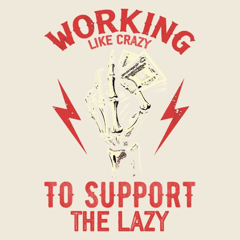 Working Like Crazy To Support The Lazy