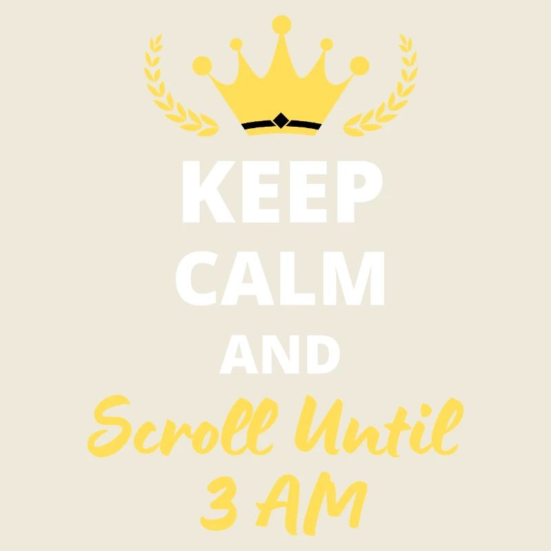 Keep Calm and Scroll Until 3 AM