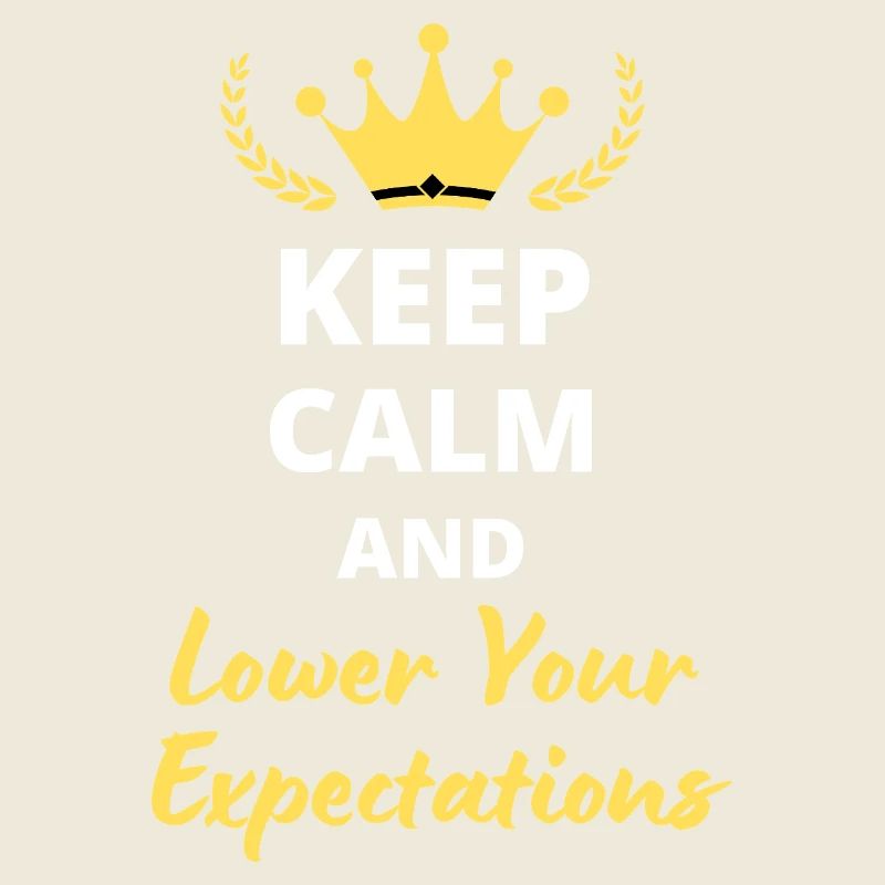 "Keep Calm and Lower Your Expectations" - Sarcasm