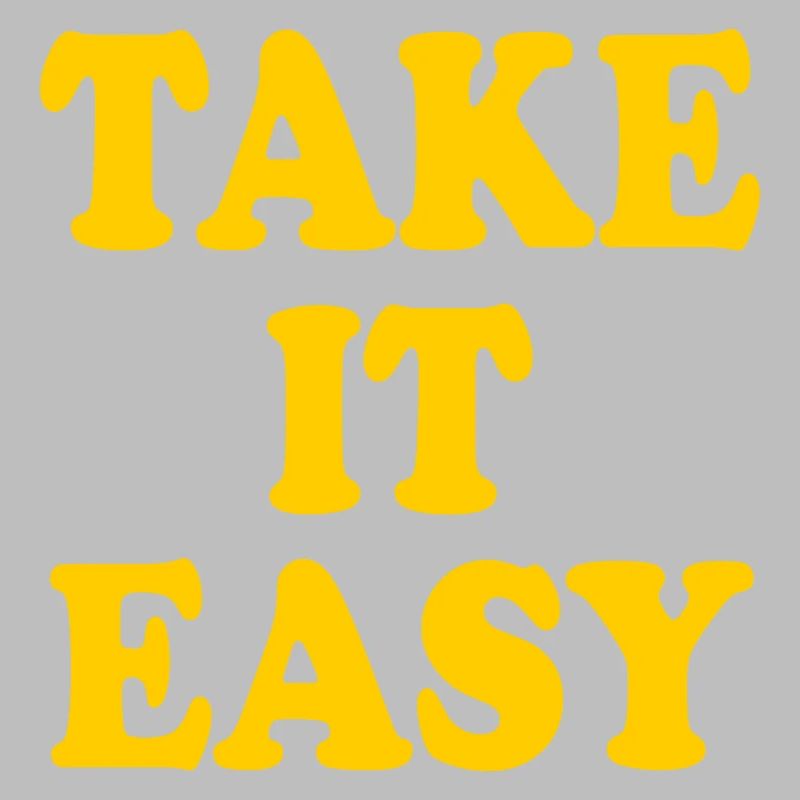 Take it easy