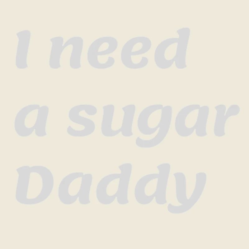 I need a sugar Daddy