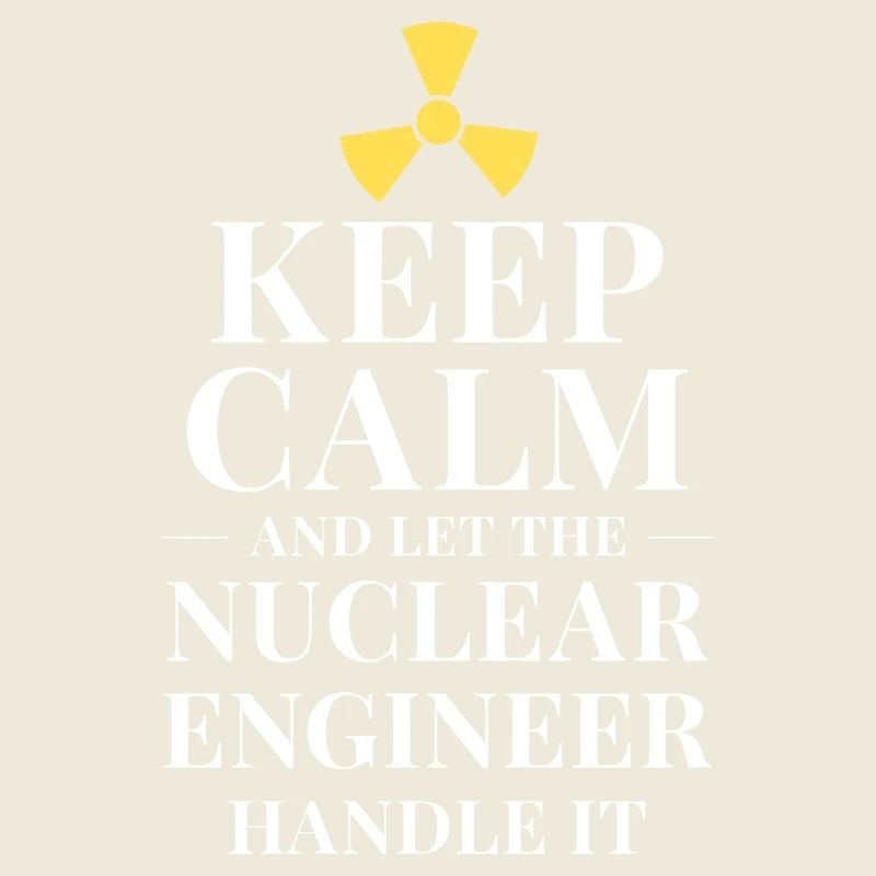 Keep calm and let the nuclear engineer handle it