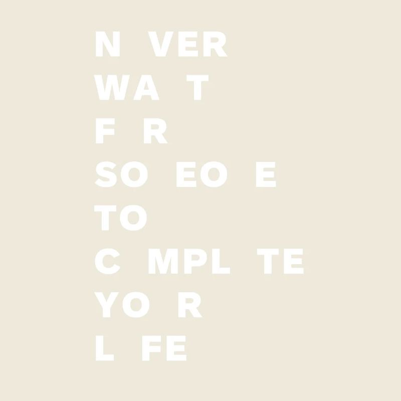 Never wait for someone