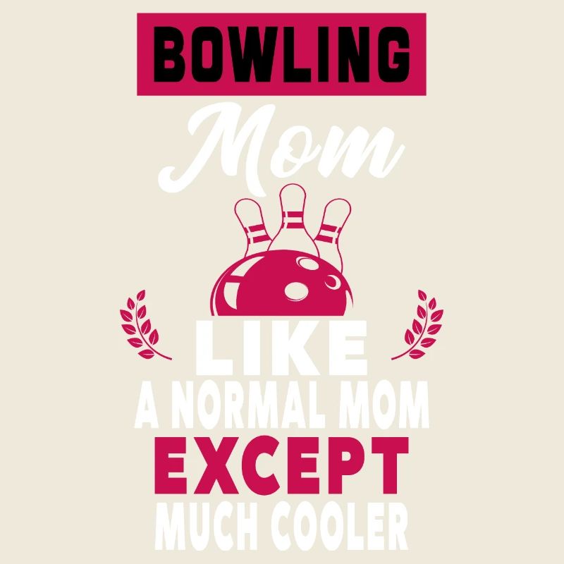 Bowling Mom Just Like A Normal Mom Except Mom