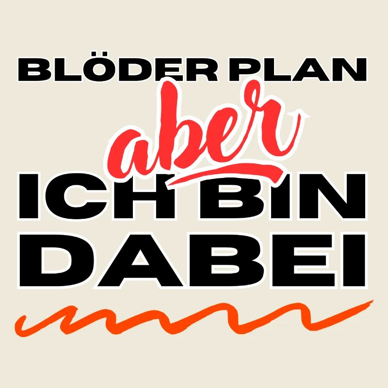 Blöder Plan - aber - ich bin dabei