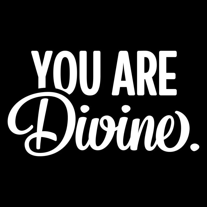 Vous êtes Divin.