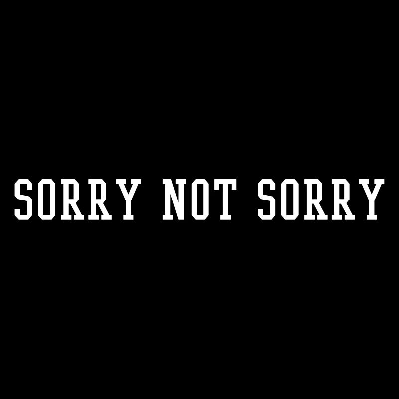 sorry not sorry