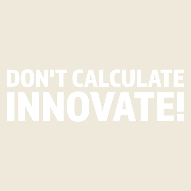 DON T CALCULATE INNOVATE