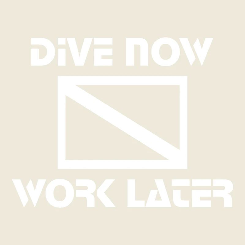 dive now, work later