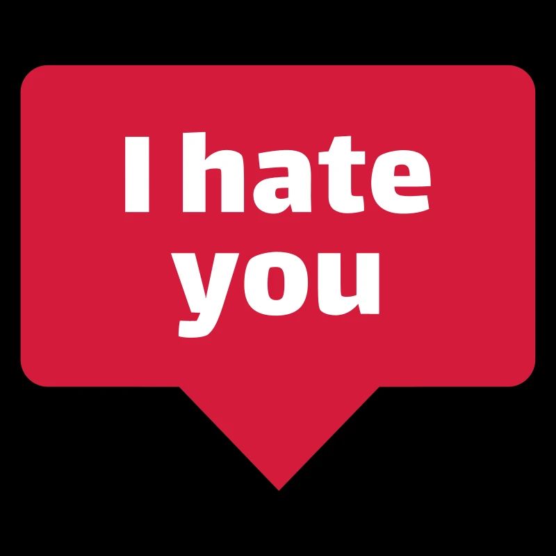 I hate you