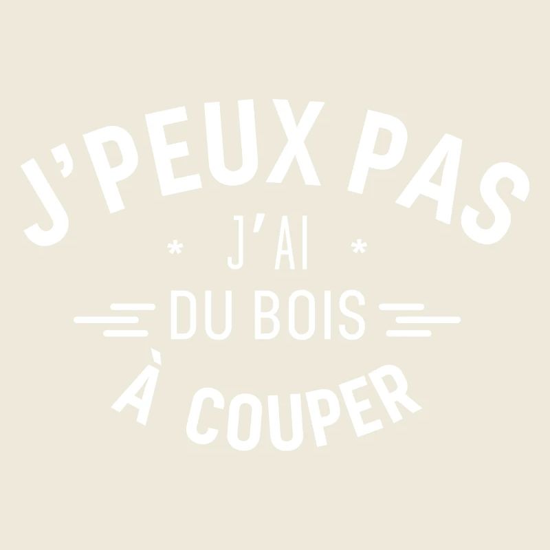 J peux pas j ai du bois à couper