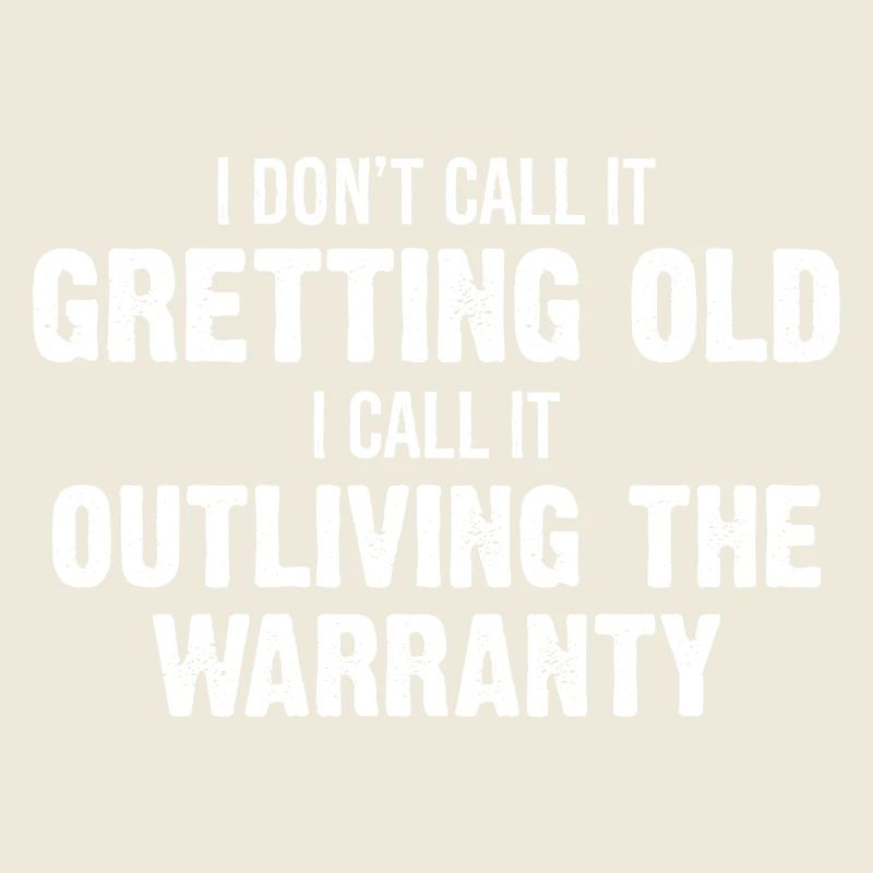 I Don't Call It Getting Old I Call It Outliving
