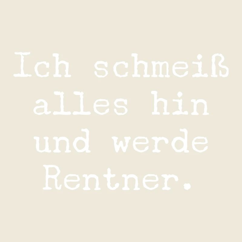 Ich schmeiss alles hin und werde Rentner.