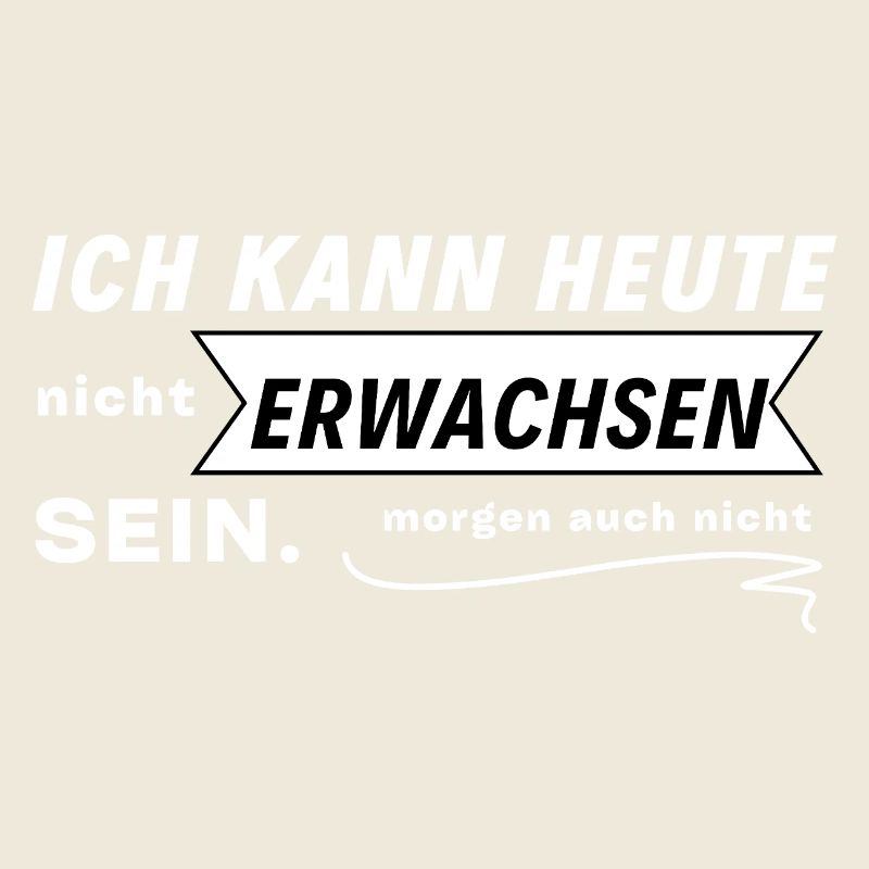 Ich Kann Heute Nicht Erwachsen Sein!