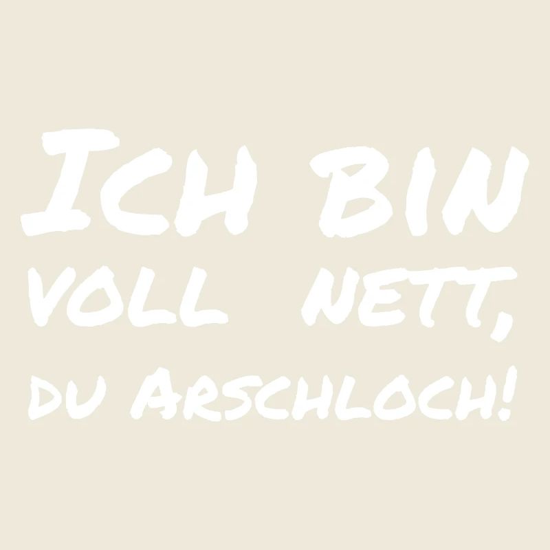 Ich bin voll nett, du Arschloch!