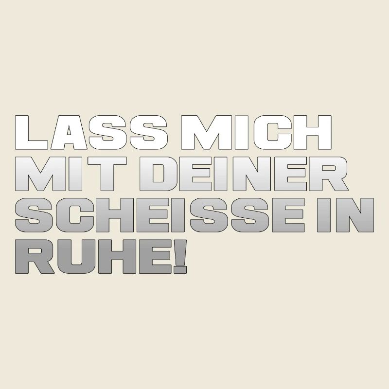 Lass Mich Mit Deiner Scheiße In Ruhe