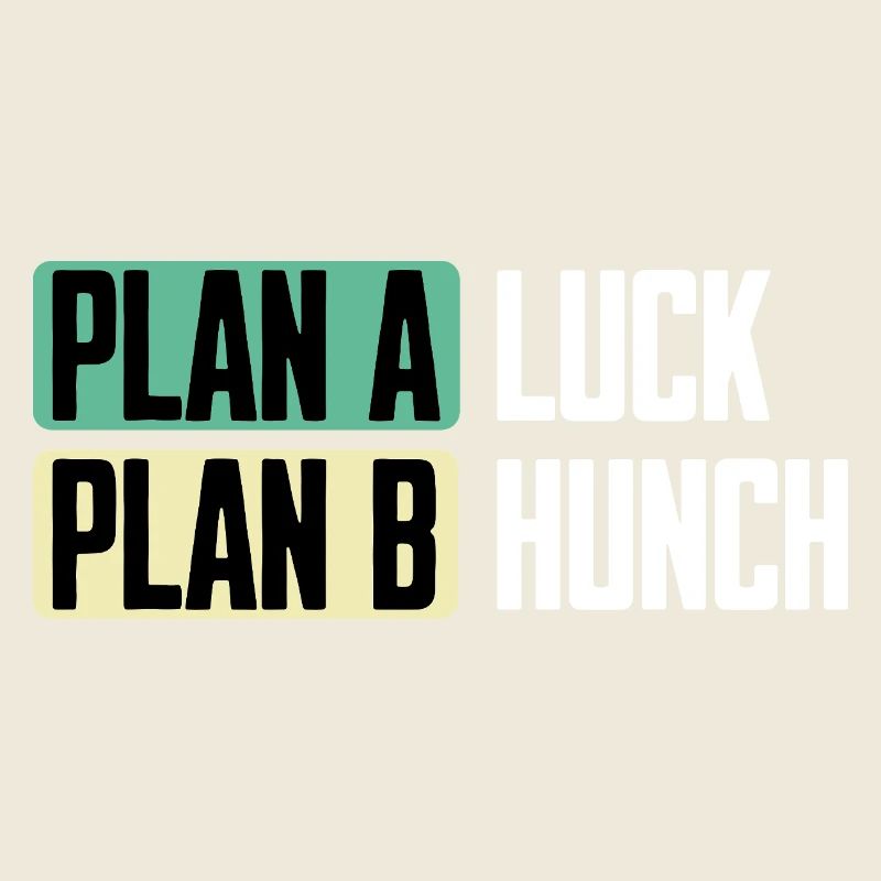 Plan A Luck Plan B Hunch Funny Saying