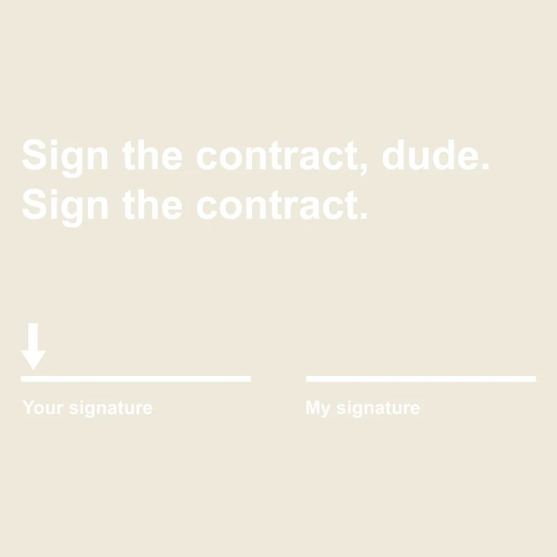 Sign the contract dude!