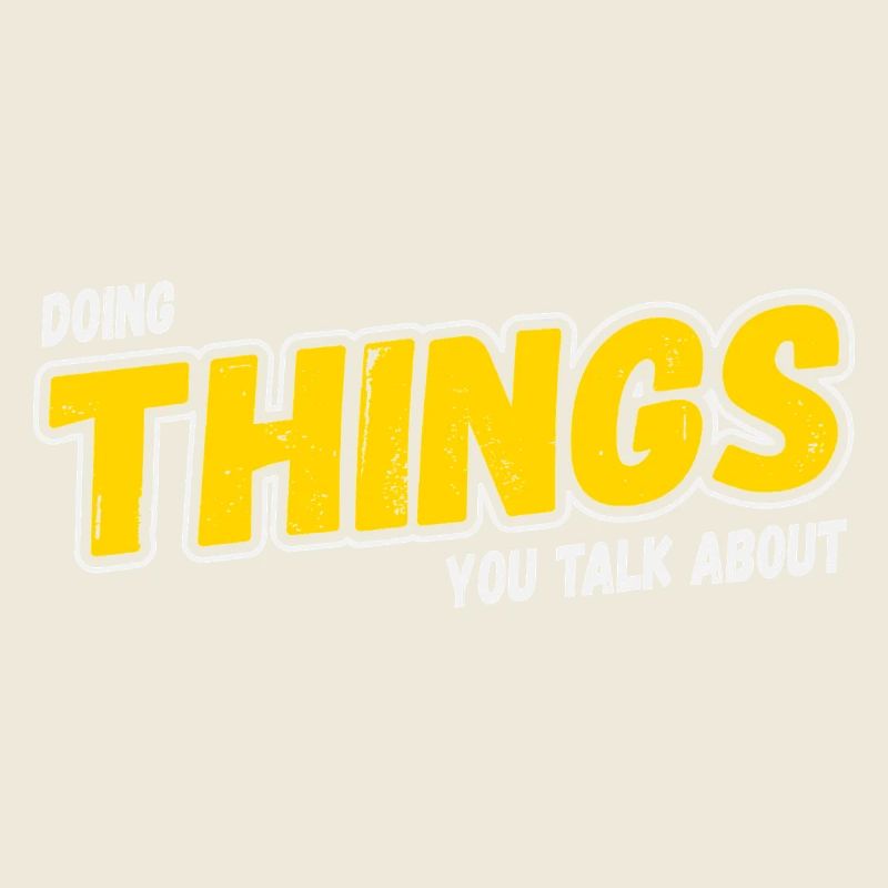 Doing Things You Talk About