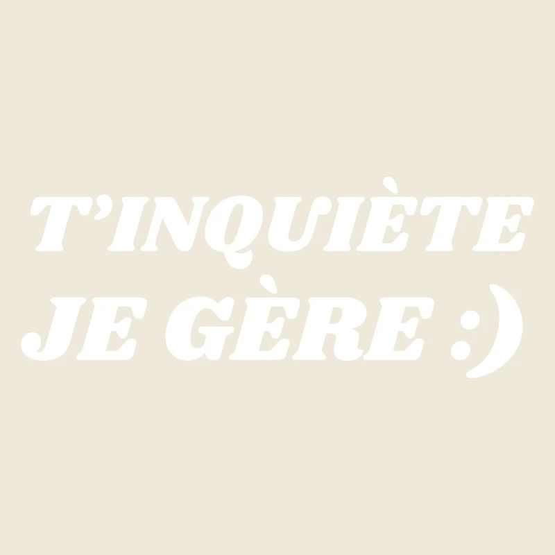 T'inquiète je gère - peu importe la situation